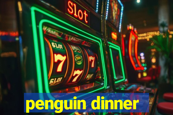 penguin dinner